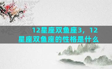 12星座双鱼座3，12星座双鱼座的性格是什么