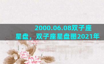 2000.06.08双子座星盘，双子座星盘图2021年