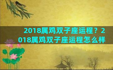 2018属鸡双子座运程？2018属鸡双子座运程怎么样
