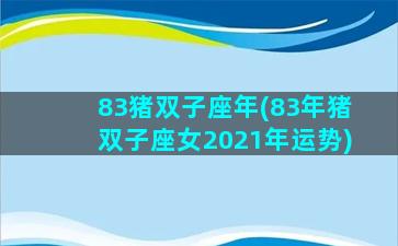83猪双子座年(83年猪双子座女2021年运势)