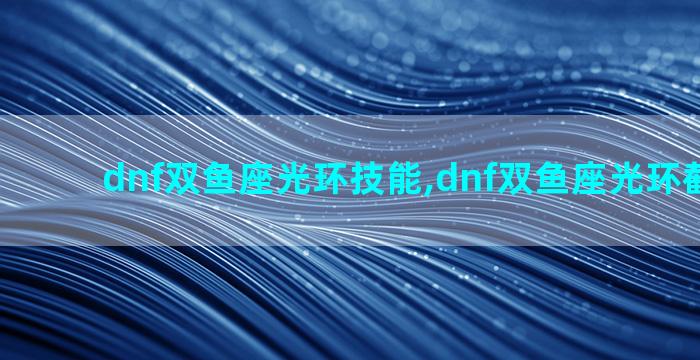 dnf双鱼座光环技能,dnf双鱼座光环截止日期