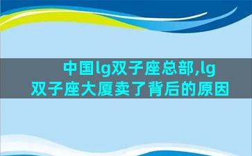 中国lg双子座总部,lg双子座大厦卖了背后的原因