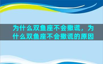 为什么双鱼座不会撒谎，为什么双鱼座不会撒谎的原因