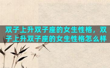 双子上升双子座的女生性格，双子上升双子座的女生性格怎么样
