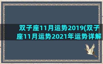 双子座11月运势2019(双子座11月运势2021年运势详解)