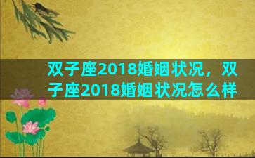 双子座2018婚姻状况，双子座2018婚姻状况怎么样