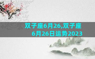 双子座6月26,双子座6月26日运势2023