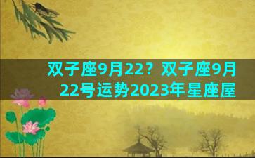 双子座9月22？双子座9月22号运势2023年星座屋