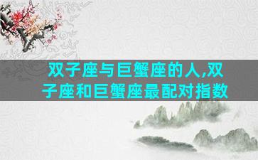 双子座与巨蟹座的人,双子座和巨蟹座最配对指数