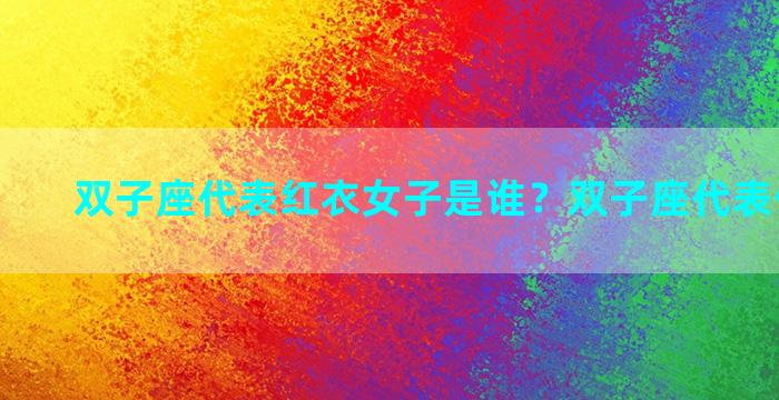 双子座代表红衣女子是谁？双子座代表什么女神