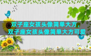双子座女孩头像简单大方，双子座女孩头像简单大方可爱