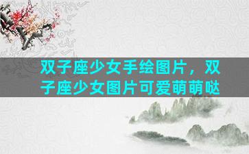 双子座少女手绘图片，双子座少女图片可爱萌萌哒