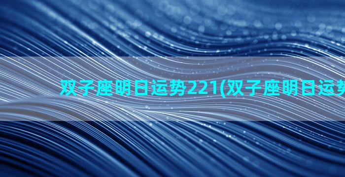 双子座明日运势221(双子座明日运势2211)