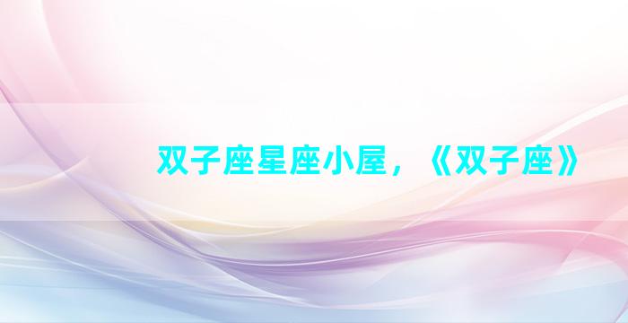 双子座星座小屋，《双子座》