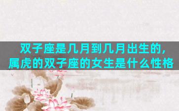 双子座是几月到几月出生的,属虎的双子座的女生是什么性格