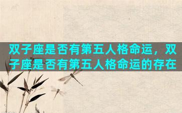双子座是否有第五人格命运，双子座是否有第五人格命运的存在