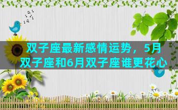 双子座最新感情运势，5月双子座和6月双子座谁更花心