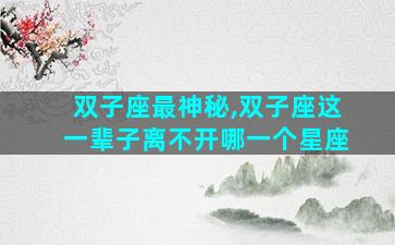 双子座最神秘,双子座这一辈子离不开哪一个星座
