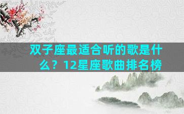 双子座最适合听的歌是什么？12星座歌曲排名榜