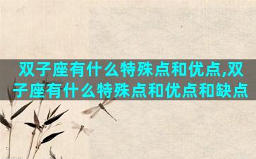 双子座有什么特殊点和优点,双子座有什么特殊点和优点和缺点