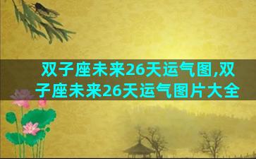 双子座未来26天运气图,双子座未来26天运气图片大全
