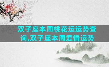 双子座本周桃花运运势查询,双子座本周爱情运势