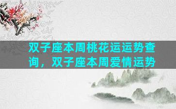 双子座本周桃花运运势查询，双子座本周爱情运势