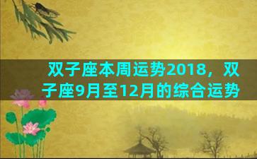 双子座本周运势2018，双子座9月至12月的综合运势