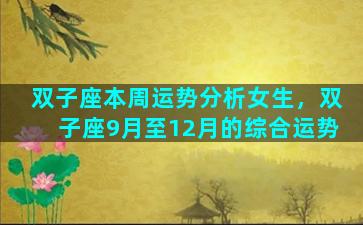 双子座本周运势分析女生，双子座9月至12月的综合运势