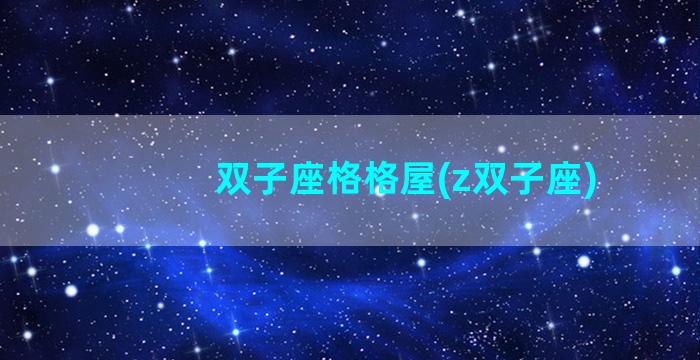 双子座格格屋(z双子座)