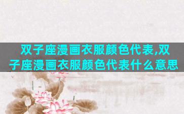 双子座漫画衣服颜色代表,双子座漫画衣服颜色代表什么意思