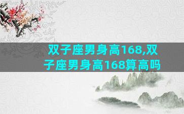 双子座男身高168,双子座男身高168算高吗