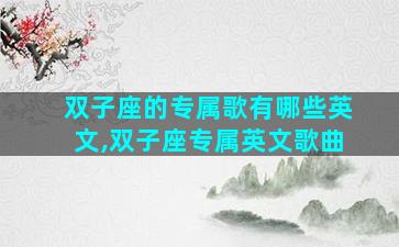 双子座的专属歌有哪些英文,双子座专属英文歌曲