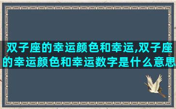 双子座的幸运颜色和幸运,双子座的幸运颜色和幸运数字是什么意思