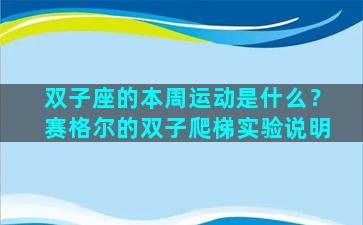 双子座的本周运动是什么？赛格尔的双子爬梯实验说明