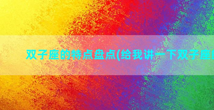 双子座的特点盘点(给我讲一下双子座的特点)
