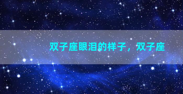 双子座眼泪的样子，双子座