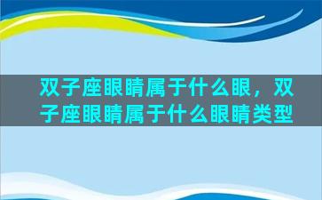 双子座眼睛属于什么眼，双子座眼睛属于什么眼睛类型