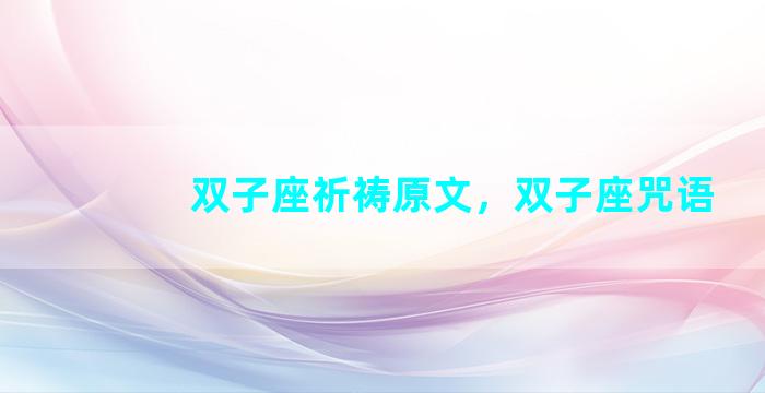 双子座祈祷原文，双子座咒语