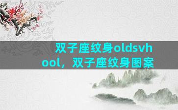 双子座纹身oldsvhool，双子座纹身图案