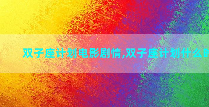 双子座计划电影剧情,双子座计划什么时候上映