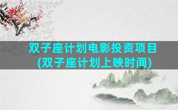双子座计划电影投资项目(双子座计划上映时间)