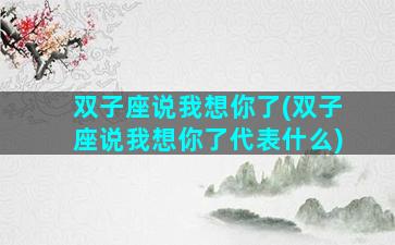 双子座说我想你了(双子座说我想你了代表什么)