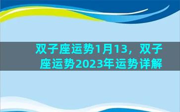双子座运势1月13，双子座运势2023年运势详解