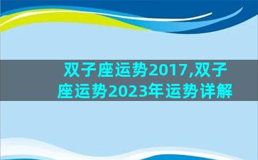 双子座运势2017,双子座运势2023年运势详解