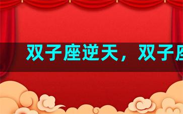 双子座逆天，双子座lc