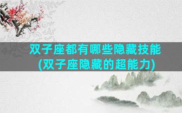 双子座都有哪些隐藏技能(双子座隐藏的超能力)
