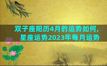 双子座阳历4月的运势如何,星座运势2023年每月运势