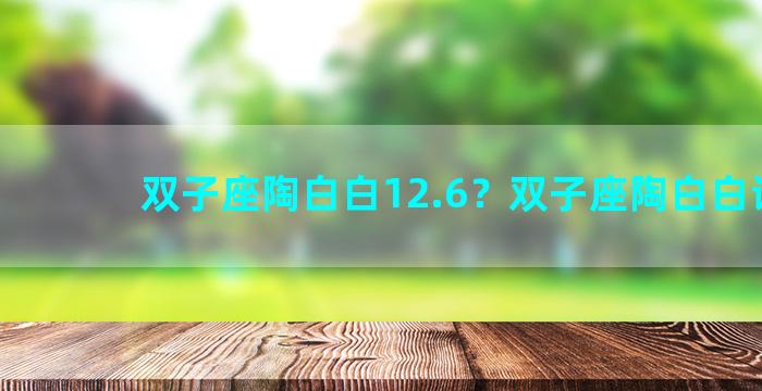 双子座陶白白12.6？双子座陶白白语录