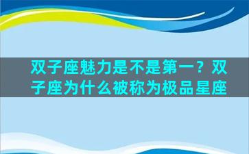 双子座魅力是不是第一？双子座为什么被称为极品星座